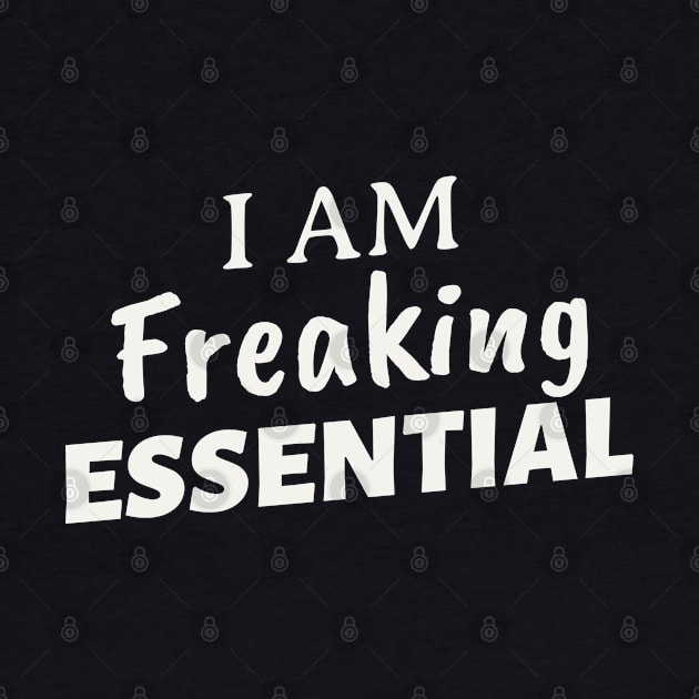 I AM FREAKING ESSENTIAL by Theblackberry